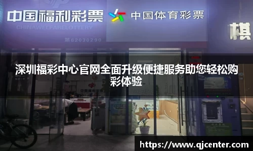 深圳福彩中心官网全面升级便捷服务助您轻松购彩体验
